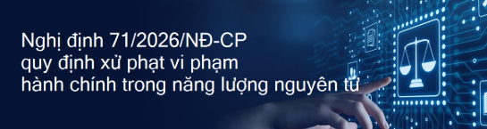 Triển khai Nghị định 71/2026/NĐ-CP về xử phạt vi phạm trong lĩnh vực năng lượng nguyên tử
