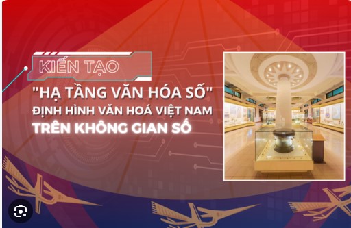 Hạ tầng văn hóa số: “Trục kết nối” bản sắc Văn hóa Việt Nam trên môi trường số